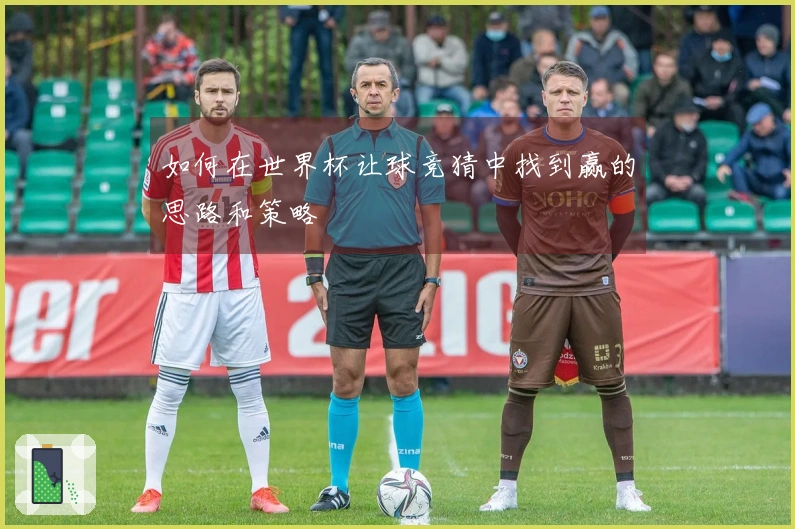 如何在世界杯让球竞猜中找到赢的思路和策略