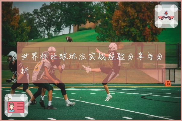 世界杯让球玩法实战经验分享与分析